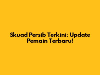 Skuad Persib Terkini: Update Pemain Terbaru!