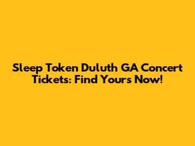 Sleep Token Duluth GA Concert Tickets: Find Yours Now!