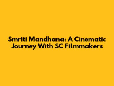 Smriti Mandhana: A Cinematic Journey With SC Filmmakers