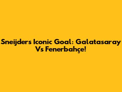 Sneijder's Iconic Goal: Galatasaray Vs Fenerbahçe!