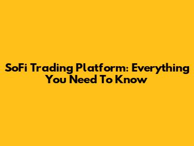 SoFi Trading Platform: Everything You Need To Know