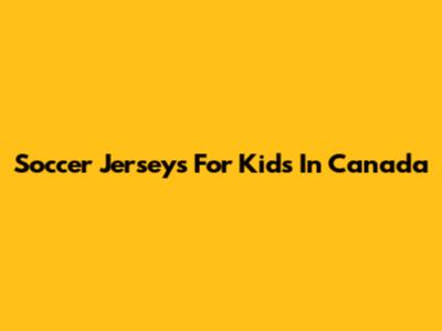 Soccer Jerseys For Kids In Canada