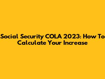 Social Security COLA 2023: How To Calculate Your Increase