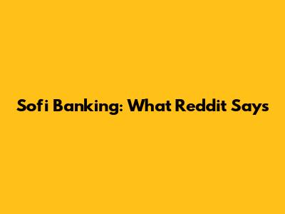 Sofi Banking: What Reddit Says