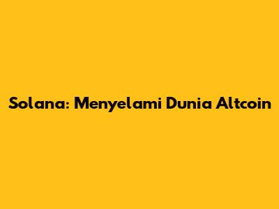 Solana: Menyelami Dunia Altcoin