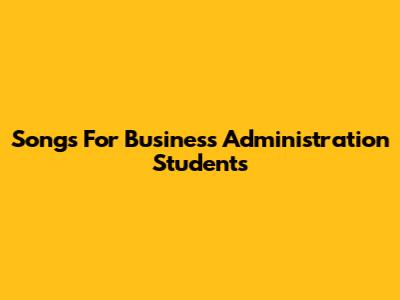 Songs For Business Administration Students