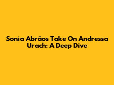 Sonia Abrão's Take On Andressa Urach: A Deep Dive