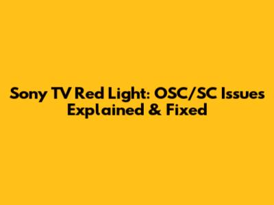Sony TV Red Light: OSC/SC Issues Explained & Fixed