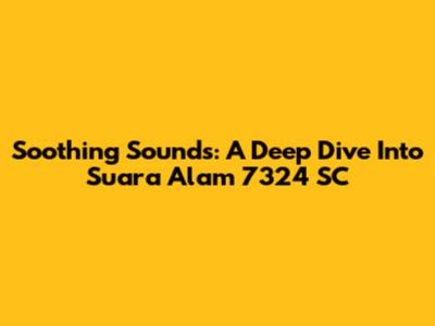 Soothing Sounds: A Deep Dive Into Suara Alam 7324 SC