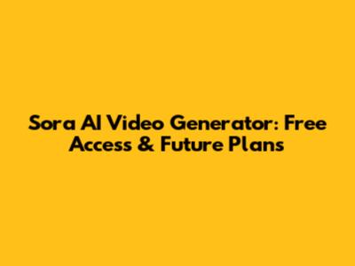 Sora AI Video Generator: Free Access & Future Plans