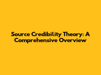 Source Credibility Theory: A Comprehensive Overview