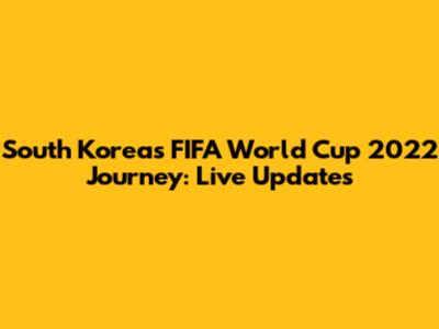 South Korea's FIFA World Cup 2022 Journey: Live Updates