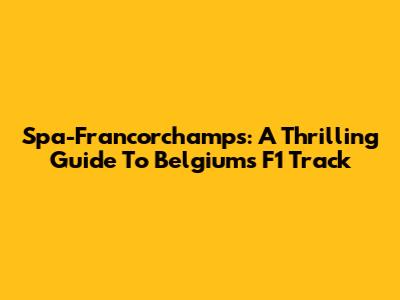 Spa-Francorchamps: A Thrilling Guide To Belgium's F1 Track