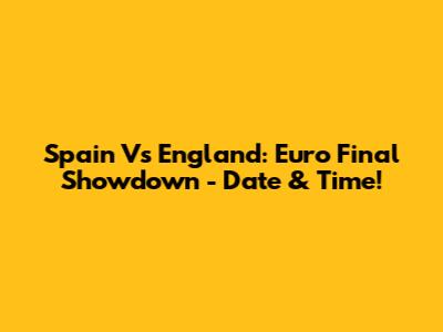 Spain Vs England: Euro Final Showdown - Date & Time!