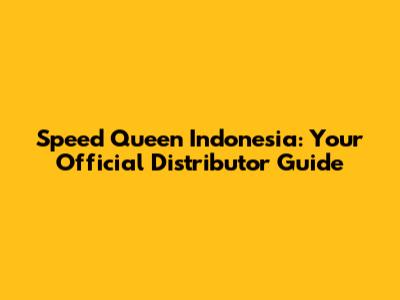 Speed Queen Indonesia: Your Official Distributor Guide