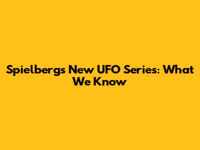Spielberg's New UFO Series: What We Know