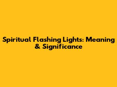 Spiritual Flashing Lights: Meaning & Significance