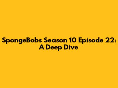 SpongeBob's Season 10 Episode 22: A Deep Dive