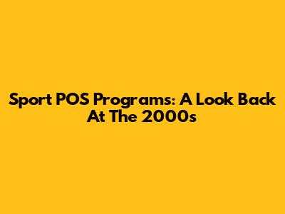 Sport POS Programs: A Look Back At The 2000s
