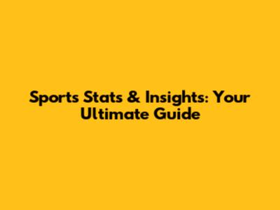 Sports Stats & Insights: Your Ultimate Guide