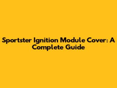 Sportster Ignition Module Cover: A Complete Guide
