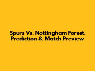 Spurs Vs. Nottingham Forest: Prediction & Match Preview
