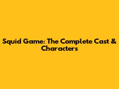 Squid Game: The Complete Cast & Characters