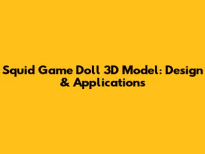 Squid Game Doll 3D Model: Design & Applications