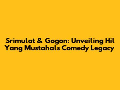 Srimulat & Gogon: Unveiling Hil Yang Mustahal's Comedy Legacy