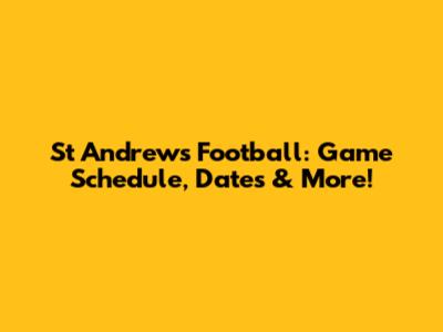 St Andrews Football: Game Schedule, Dates & More!