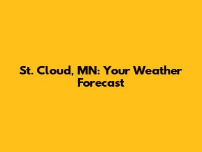 St. Cloud, MN: Your Weather Forecast