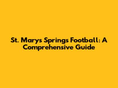 St. Mary's Springs Football: A Comprehensive Guide