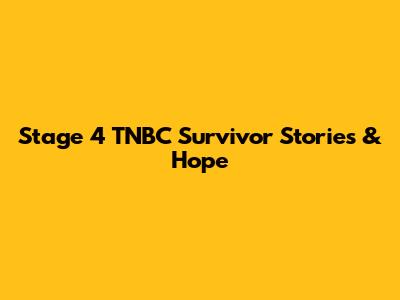 Stage 4 TNBC Survivor Stories & Hope