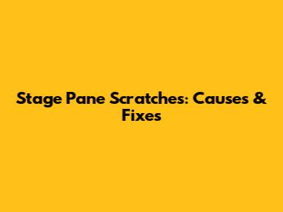 Stage Pane Scratches: Causes & Fixes