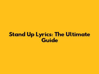 Stand Up Lyrics: The Ultimate Guide