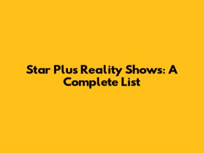 Star Plus Reality Shows: A Complete List