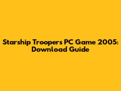 Starship Troopers PC Game 2005: Download Guide