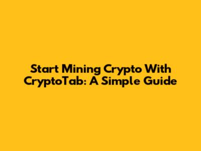 Start Mining Crypto With CryptoTab: A Simple Guide