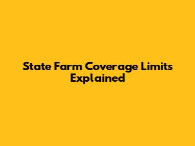 State Farm Coverage Limits Explained