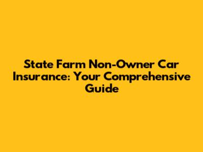 State Farm Non-Owner Car Insurance: Your Comprehensive Guide