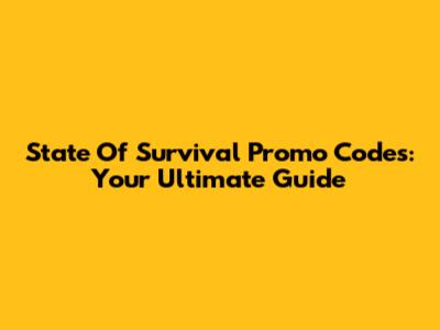 State Of Survival Promo Codes: Your Ultimate Guide