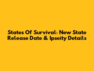 States Of Survival: New State Release Date & Ipseity Details