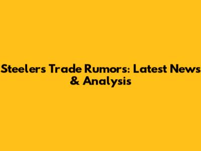 Steelers Trade Rumors: Latest News & Analysis