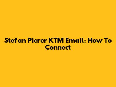 Stefan Pierer KTM Email: How To Connect