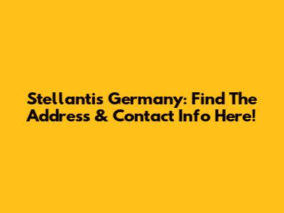 Stellantis Germany: Find The Address & Contact Info Here!