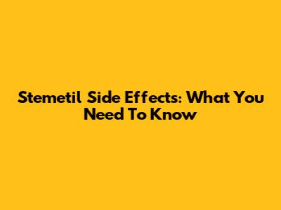 Stemetil Side Effects: What You Need To Know
