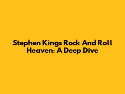 Stephen King's Rock And Roll Heaven: A Deep Dive
