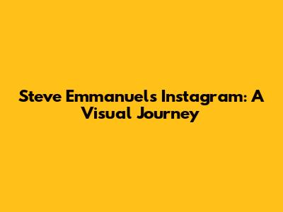 Steve Emmanuel's Instagram: A Visual Journey