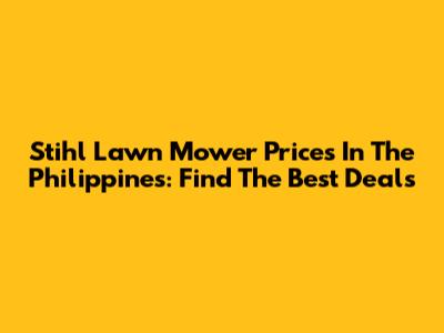 Stihl Lawn Mower Prices In The Philippines: Find The Best Deals