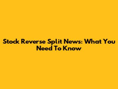 Stock Reverse Split News: What You Need To Know